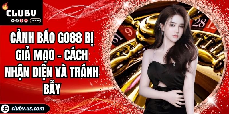 Cảnh Báo Go88 Bị Giả Mạo - Cách Nhận Diện Và Tránh Bẫy 1 Cảnh báo Go88 bị giả mạo